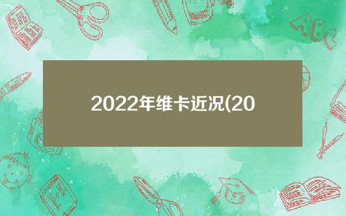 2022年维卡近况(2021年欧美维卡展望)