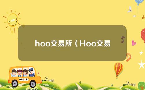 【阳江】hoo交易所（Hoo交易所安全吗）